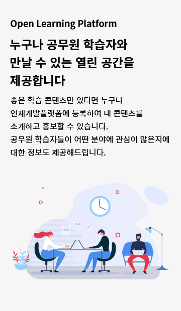 Open Learning Platform 누구나 공무원 학습자와 만날 수 있는 열린 공간을 제공합니다. 좋은 학습 콘텐츠만 있다면 누구나 인재개발플랫폼에 등록하여 내 콘텐츠를 소개하고 홍보할 수 있습니다. 공무원 학습자들이 어떤 분야에 관심이 많은지에 대한 정보도 제공해드립니다.